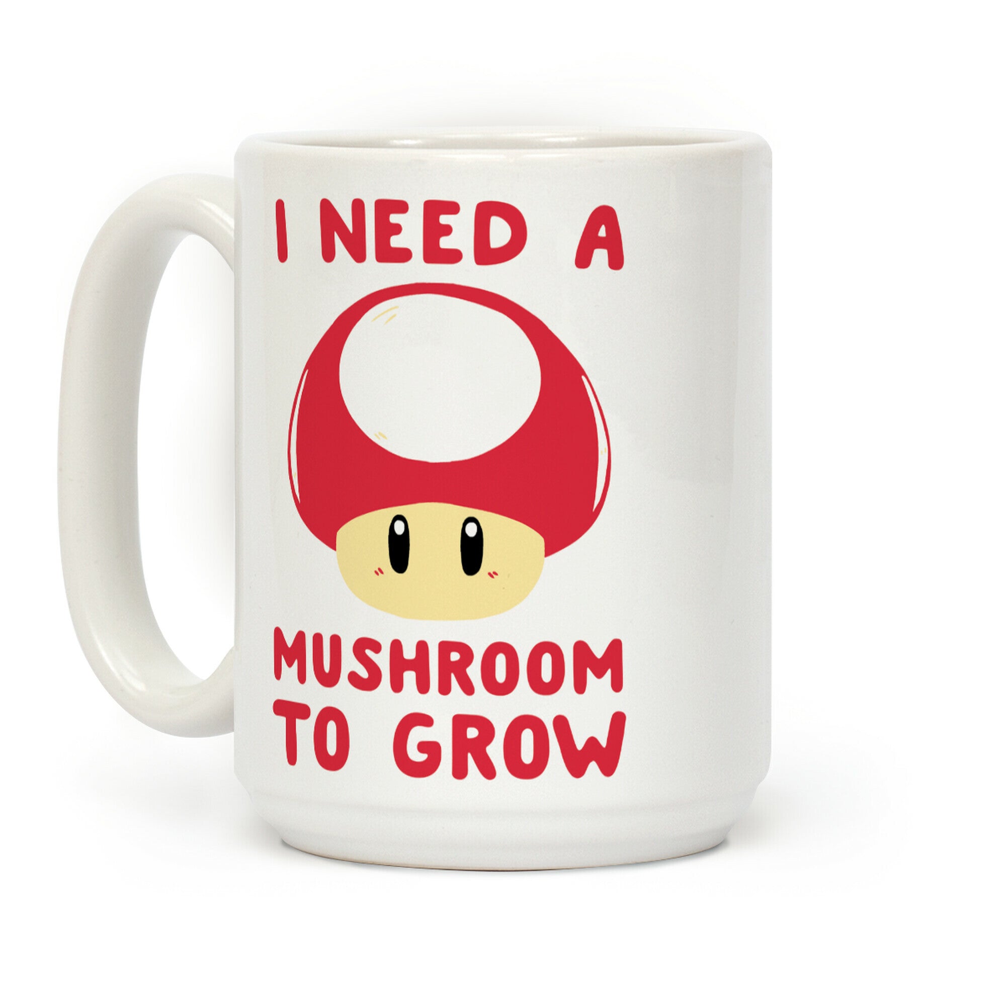 I Need a Mushroom to Grow - Mario Coffee Mug